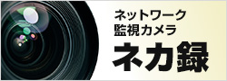 ネットワーク監視カメラ ネカ録